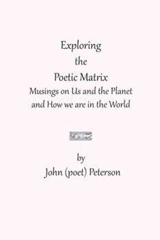 Paperback Exploring the Poetic Matrix: Musings on Us and the Planet and How we are in the World Book