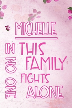 Paperback MICHELLE In This Family No One Fights Alone: Personalized Name Notebook/Journal Gift For Women Fighting Health Issues. Illness Survivor / Fighter Gift Book