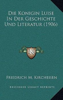 Die Konigin Luise In Der Geschichte Und Literatur (1906)