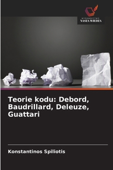 Teorie kodu: Debord, Baudrillard, Deleuze, Guattari (Polish Edition)