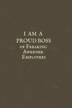 Paperback I am a Proud Boss of Freaking Awesome Employees: Gift For Co Worker, Best Gag Gift, Work, Notebook, Journal, Diary (110 Pages, Lined, 6 x 9) Book