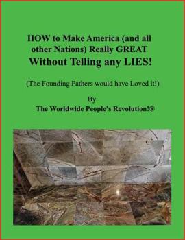 Paperback How to Make America (and All Other Nations) Really Great Without Telling Any Lies!: (the Founding Fathers Would Have Loved It!) Book