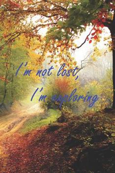 I'm Not Lost, I'm Exploring: Cute Autumn Landscape Notebook Journal - amazing quote