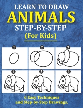 Paperback Learn to Draw Animals for Kids: 6 Easy Techniques and Step-by-Step Drawing Book for Kids of All Ages Book