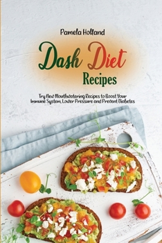 Dash Diet Recipes: Try New Mouthwatering Recipes to Boost Your Immune System, Lower Pressure and Prevent Diabetes