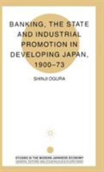 Hardcover Banking, the State and Industrial Promotion in Developing Japan, 1900-73 Book