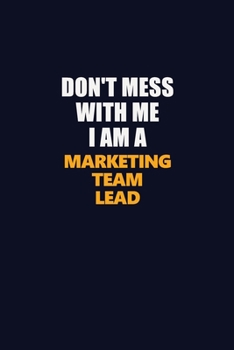 Don't Mess With Me I Am A Marketing Team Lead: Career journal, notebook and writing journal for encouraging men, women and kids. A framework for building your career.