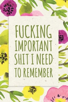 Fucking Important Shit I Need To Remember: Shit I Need to Fucking Remember, Shit I Can't Remember: Internet Password Journal, Passwords Log Book, ... internet password organizer, Funny Cover.
