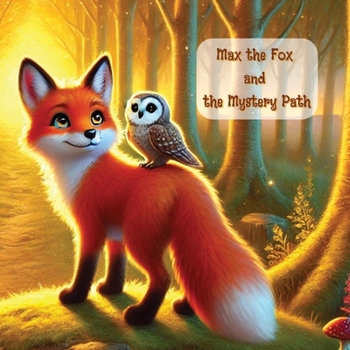 Paperback Max the Fox and the Mystery Path: A Courageous Adventure for Curious Minds (Ages 3-8) Book