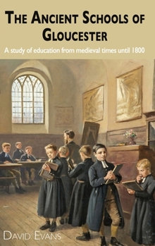 Hardcover The Ancient Schools of Gloucester: A study of education from medieval times until 1800 Book