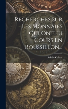 Hardcover Recherches Sur Les Monnaies Qui Ont Eu Cours En Roussillon... [French] Book