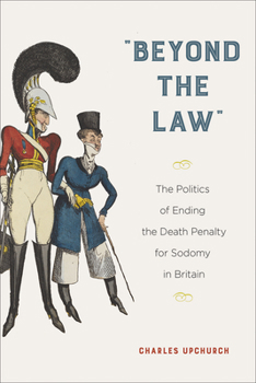 Hardcover "Beyond the Law": The Politics of Ending the Death Penalty for Sodomy in Britain Book