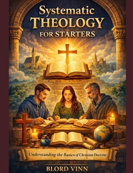 Paperback Systematic Theology For Starters: Understanding the Basics of Christian Doctrine. Book