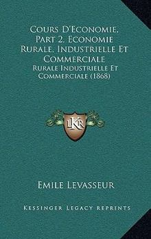 Cours D'Economie, Part 2, Economie Rurale, Industrielle Et Commerciale: Rurale Industrielle Et Commerciale (1868)