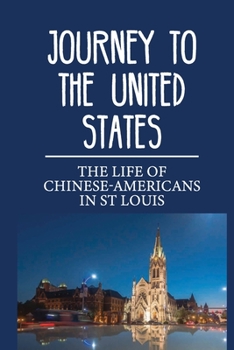 Paperback Journey To The United States: The Life Of Chinese-Americans In St Louis: Seeking Jobs In Mines And Factories Book