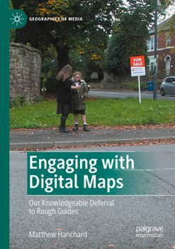 Paperback Engaging with Digital Maps: Our Knowledgeable Deferral to Rough Guides Book