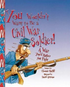 You Wouldn't Want to Be a Civil War Soldier: A War You'd Rather Not Fight (You Wouldn't Want to...) - Book  of the Danger Zone