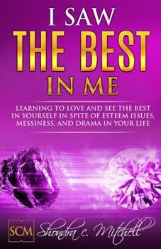I Saw the Best in Me: Learning to love and see the best in yourself in spite of esteem issues, messiness, and drama in your life.