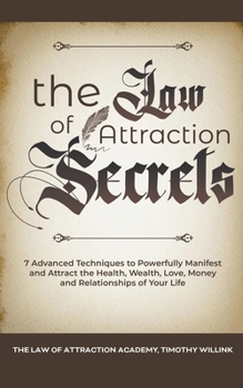 Paperback The Law of Attraction Secrets: 7 Advanced Techniques to Powerfully Manifest and Attract the Health, Wealth, Love, Money and Relationships of Your Lif Book