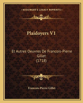 Paperback Plaidoyers V1: Et Autres Oeuvres De Francois-Pierre Gillet (1718) [French] Book