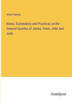 Paperback Notes, Explanatory and Practical, on the General Epistles of James, Peter, John and Jude Book