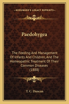 Paperback Paedohygea: The Feeding And Management Of Infants And Children, And The Homeopathic Treatment Of Their Common Diseases (1888) Book