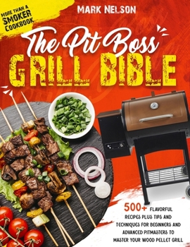 Paperback The Pit Boss Grill Bible - More than a Smoker Cookbook: 500+ Recipes Plus Tips and Techniques for Beginners and Advanced Pitmasters to Master your Woo Book