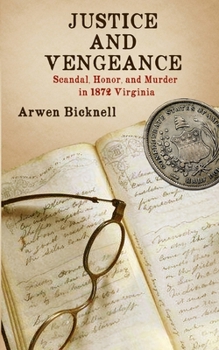 Paperback Justice and Vengeance: Scandal, Honor, and Murder in 1872 Virginia Book