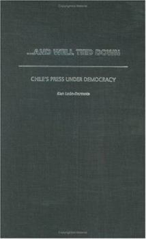 Hardcover ...and Well Tied Down: Chile's Press Under Democracy Book