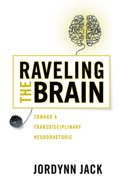 Paperback Raveling the Brain: Toward a Transdisciplinary Neurorhetoric Book