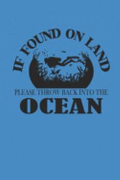 IF FOUND ON LAND PLEASE THROW BACK INTO THE OCEAN: Notebook Diving Planer Diver Notizbuch kariert squared Tauch Journal 6x9 karo