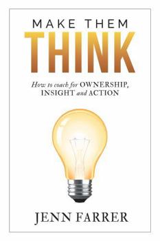 Hardcover Make Them Think: How to Coach for Ownership, Insight and Action Book