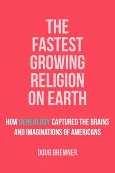 Paperback The Fastest Growing Religion on Earth: How Genealogy Captured the Brains and Imaginations of Americans Book
