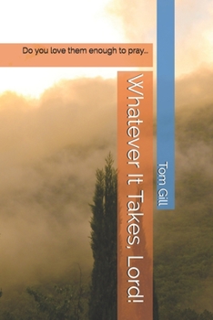 Paperback Whatever It Takes, Lord!: Do you love them enough to pray... Book
