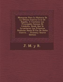 Paperback Memorias Para La Historia De La Última Guerra Civil De España, 2: Contiene Los Principales Sucesos De Cataluña, Desde Que Se Levantaron Los Primeros R [Spanish] Book