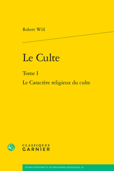 Le Culte: Le Caractere Religieux Du Culte (Etudes D'histoire Et De Philosophie Religieuses, 10)