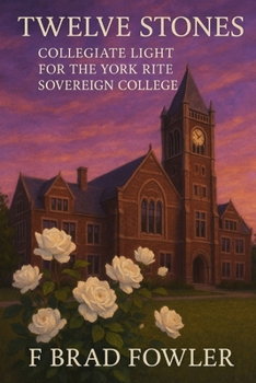 Paperback Twelve Stones: Collegiate Light for the York Rite Sovereign College Book