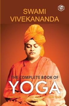 Paperback The Complete Book of Yoga: Karma Yoga, Bhakti Yoga, Raja Yoga, Jnana Yoga Book