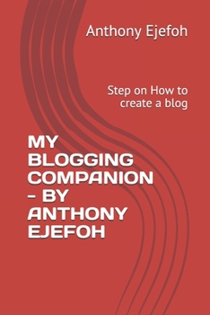 Paperback My Blogging Companion - By Anthony Ejefoh: Step on How to create a blog Book