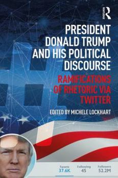 Paperback President Donald Trump and His Political Discourse: Ramifications of Rhetoric via Twitter Book