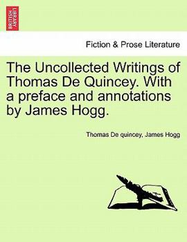 Paperback The Uncollected Writings of Thomas de Quincey. with a Preface and Annotations by James Hogg. Book