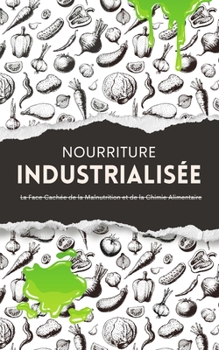 Paperback Nourriture Industrialisée: La Face Cachée de la Malnutrition et de la Chimie Alimentaire [French] Book