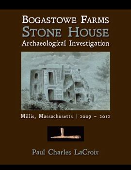 Bogastowe Farms Stone House Archaeological Investigation: Millis, Massachusetts 2009 – 2012