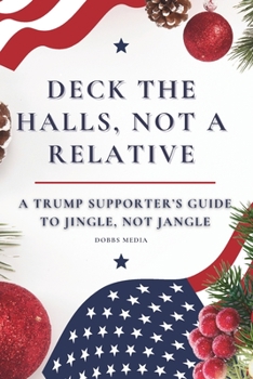 DECK THE HALLS, NOT A RELATIVE: A TRUMP SUPPORTER'S GUIDE TO JINGLE, NOT JANGLE