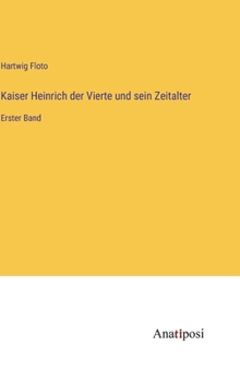 Hardcover Kaiser Heinrich der Vierte und sein Zeitalter: Erster Band [German] Book