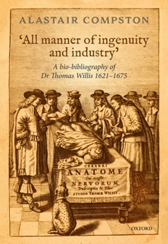 Hardcover 'All Manner of Industry and Ingenuity': A Bio-Bibliography of Thomas Willis 1621 - 1675 Book