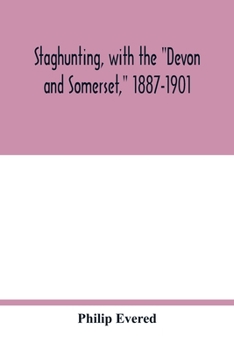 Staghunting, with the "Devon and Somerset," 1887-1901: an account of the chase of the wild red deer on Exmoor