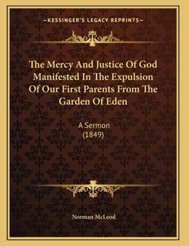 Paperback The Mercy And Justice Of God Manifested In The Expulsion Of Our First Parents From The Garden Of Eden: A Sermon (1849) Book