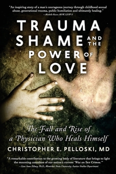 Paperback Trauma, Shame, and the Power of Love: The Fall and Rise of a Physician Who Heals Himself Book