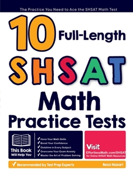 10 Full Length SHSAT Math Practice Tests: The Practice You Need to Ace the SHSAT Math Test